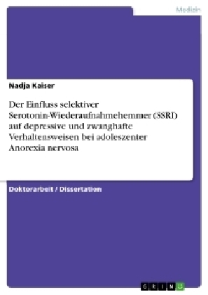 Der Einfluss selektiver Serotonin-Wiederaufnahmehemmer (SSRI) auf depressive und zwanghafte Verhaltensweisen bei adoleszenter Anorexia nervosa