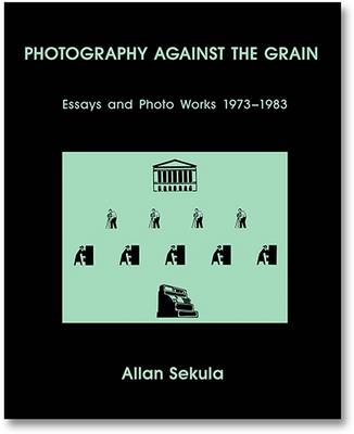 Photography Against the Grain - Allan Sekula