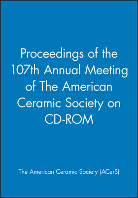Proceedings of the 107th Annual Meeting of The American Ceramic Society on CD-ROM