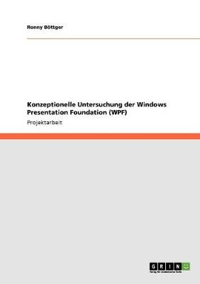 Konzeptionelle Untersuchung der Windows Presentation Foundation (WPF) - Ronny Böttger