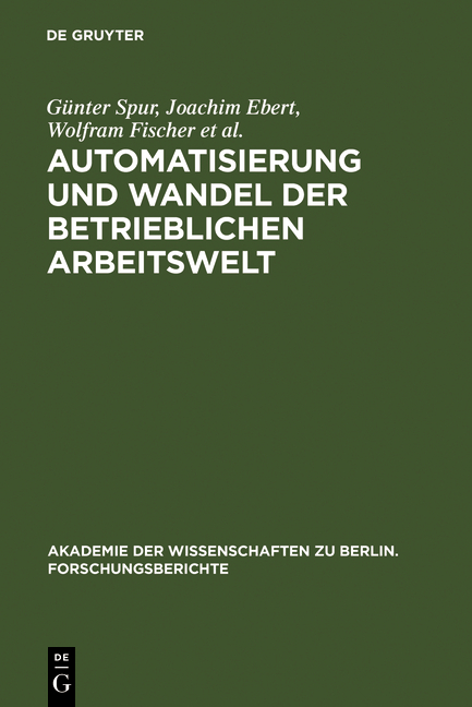 Automatisierung und Wandel der betrieblichen Arbeitswelt - G&uuml;nter Spur, Joachim Ebert, Wolfram Fischer, J&uuml;rgen Herter, Ursula Lehr, J&uuml;rgen Materne, Gerhard Pahl, Dieter Specht, Helga Z. Thomas, Jutta Wietog, Frank Zurlino