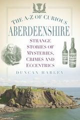 The A-Z of Curious Aberdeenshire - Duncan Harley