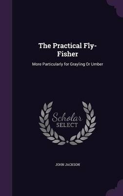 The Practical Fly-Fisher