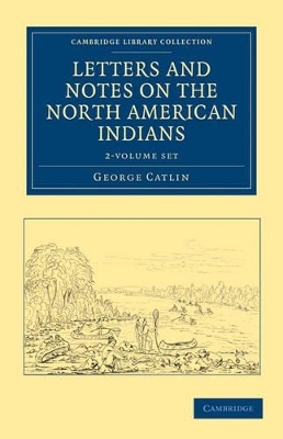 Letters and Notes on the Manners, Customs, and Condition of the North American Indians 2 Volume Set - George Catlin
