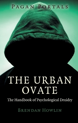 Pagan Portals &ndash; The Urban Ovate &ndash; The Handbook of Psychological Druidry - Brendan Howlin