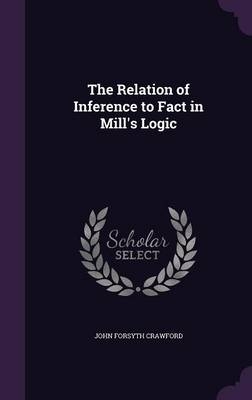 The Relation of Inference to Fact in Mill's Logic - J Forsyth Crawford