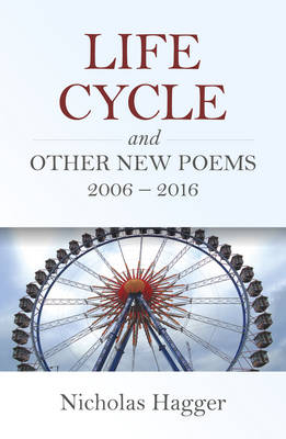Life Cycle and Other New Poems 2006 &ndash; 2016 - Nicholas Hagger