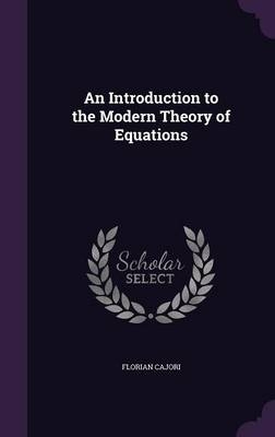 An Introduction to the Modern Theory of Equations - Florian Cajori