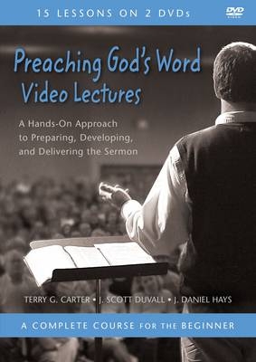 Preaching God's Word Video Lectures - Terry G. Carter, J. Scott Duvall, J. Daniel Hays