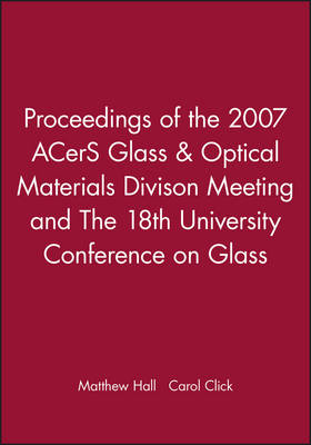 Proceedings of the 2007 ACerS Glass & Optical Materials Divison Meeting and The 18th University Conference on Glass - 
