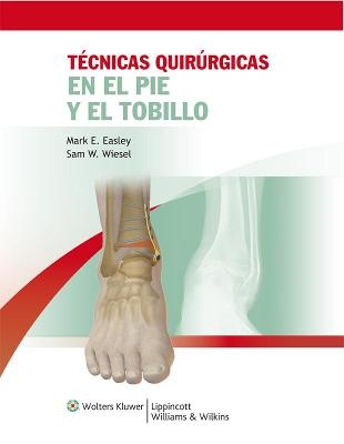 T&eacute;cnicas quir&uacute;rgicas en pie y tobillo - Mark E. Easley, Sam W. Wiesel
