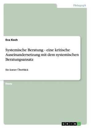 Systemische Beratung - eine kritische Auseinandersetzung mit dem systemischen Beratungsansatz - Eva Koch