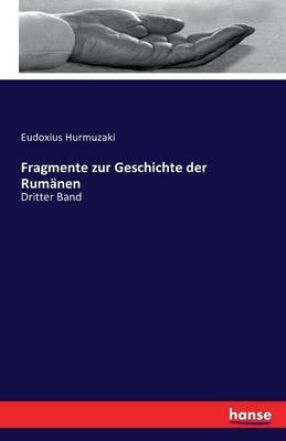 Fragmente zur Geschichte der Rum&Atilde;&curren;nen - Eudoxius Hurmuzaki