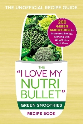 The I Love My NutriBullet Green Smoothies Recipe Book -  Adams Media