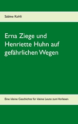 Erna Ziege und Henriette Huhn auf gef&auml;hrlichem Wege - Sabine Kohli