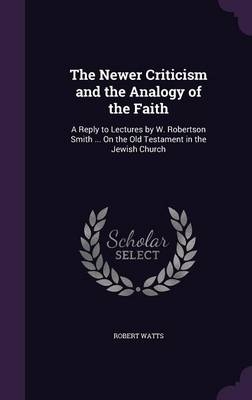 The Newer Criticism and the Analogy of the Faith - Robert Watts