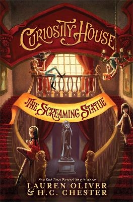 Curiosity House: The Screaming Statue (Book Two) - Lauren Oliver, H C Chester