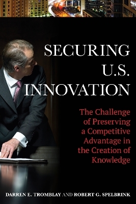 Securing U.S. Innovation - Darren E. Tromblay, Robert G. Spelbrink