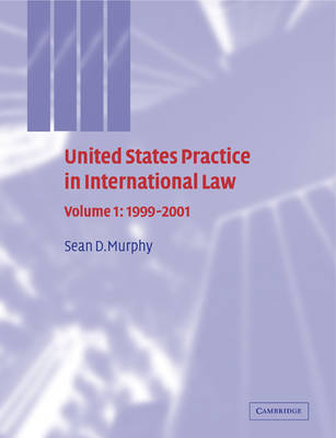 United States Practice in International Law: Volume 1, 1999&ndash;2001 - Sean D. Murphy