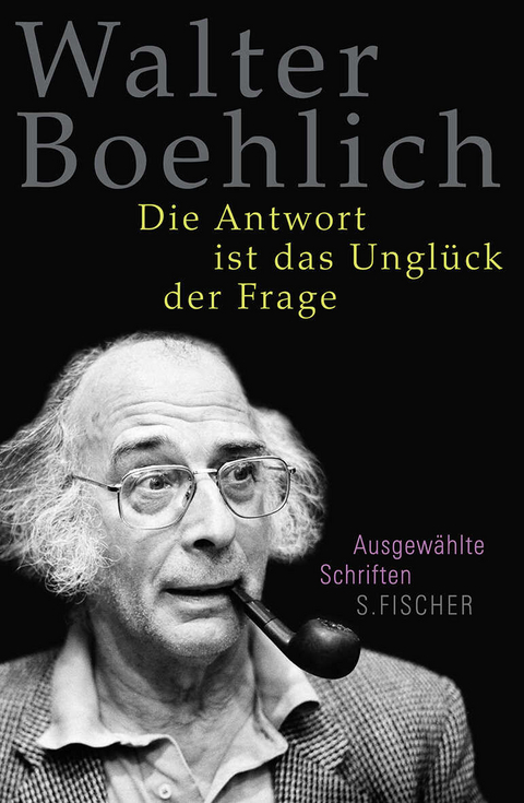 Die Antwort ist das Ungl&uuml;ck der Frage - Walter Boehlich
