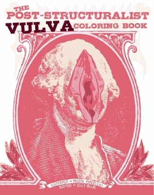 The Post-Structuralist Vulva Coloring Book - Elly Blue, Meggyn Pomerleau