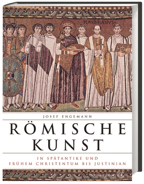 R&ouml;mische Kunst in Sp&auml;tantike und fr&uuml;hem Christentum bis Justinian - Josef Engemann
