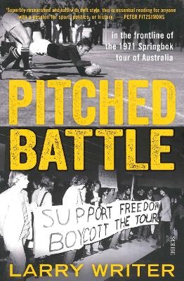 Pitched Battle: in the frontline of the 1971 Springbok tour of Australia - Larry Writer