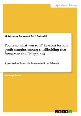You reap what you sow? Reasons for low profit margins among smallholding rice farmers in the Philippines - M. Mizanur Rahman, Tasfi Sal-sabil