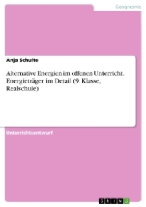 Alternative Energien im offenen Unterricht. EnergietrÃ¤ger im Detail (9. Klasse, Realschule)