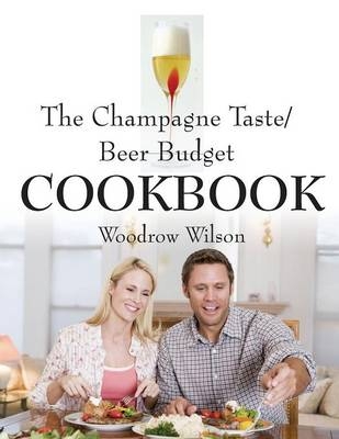 The Champagne Taste/Beer Budget Cookbook (Second Edition) - Woodrow Wilson