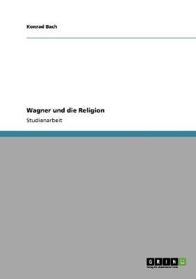 Wagner und die Religion - Konrad Bach