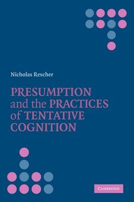 Presumption and the Practices of Tentative Cognition - Nicholas Rescher