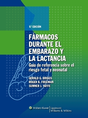F&aacute;rmacos durante el embarazo y la lactancia - Gerald G. Briggs, Roger K. Freeman, Sumner J. Yaffe