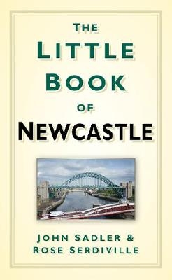 The Little Book of Newcastle - John Sadler, Rosie Serdiville