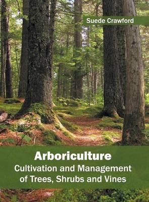 Arboriculture: Cultivation and Management of Trees, Shrubs and Vines - 