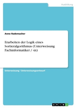 Erarbeiten der Logik eines Sortieralgorithmus (Unterweisung Fachinformatiker / -in) - Anne Rademacher