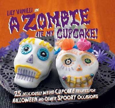 A Zombie Ate My Cupcake! - Lily Vanilli
