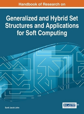 Handbook of Research on Generalized and Hybrid Set Structures and Applications for Soft Computing