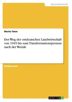 Der Weg der ostdeutschen Landwirtschaft von 1945 bis zum Transformationsprozess nach der Wende