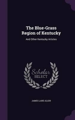 The Blue-Grass Region of Kentucky - James Lane Allen