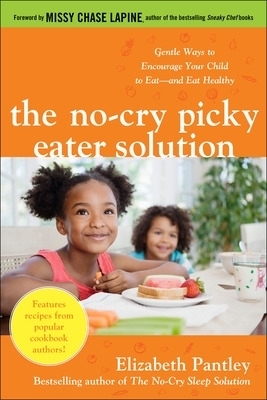 The No-Cry Picky Eater Solution:  Gentle Ways to Encourage Your Child to Eat&mdash;and Eat Healthy - Elizabeth Pantley