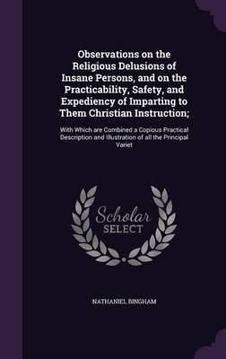 Observations on the Religious Delusions of Insane Persons, and on the Practicability, Safety, and Expediency of Imparting to Them Christian Instruction;