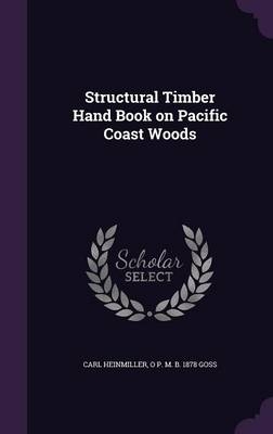 Structural Timber Hand Book on Pacific Coast Woods - Carl Heinmiller, O P M B 1878 Goss