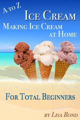 to Z Ice Cream Making Ice Cream at Home for Total Beginners -  Lisa Bond