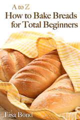 to Z Baking Breads for Total Beginners -  Lisa Bond