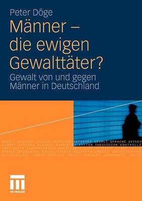 M&auml;nner - die ewigen Gewaltt&auml;ter? - Peter D&ouml;ge