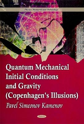 Quantum Mechanical Initial Conditions & Gravity (Copenhagen's Illusions) - Pavel Simeonev Kamenov