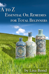 to Z Essential Oil Remedies for Total Beginners -  Lisa Bond