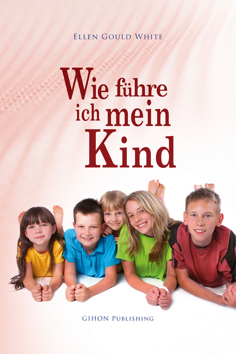 Wie führe ich mein Kind - Ellen Gould White