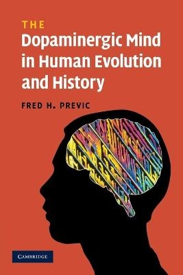 The Dopaminergic Mind in Human Evolution and History - Fred H. Previc